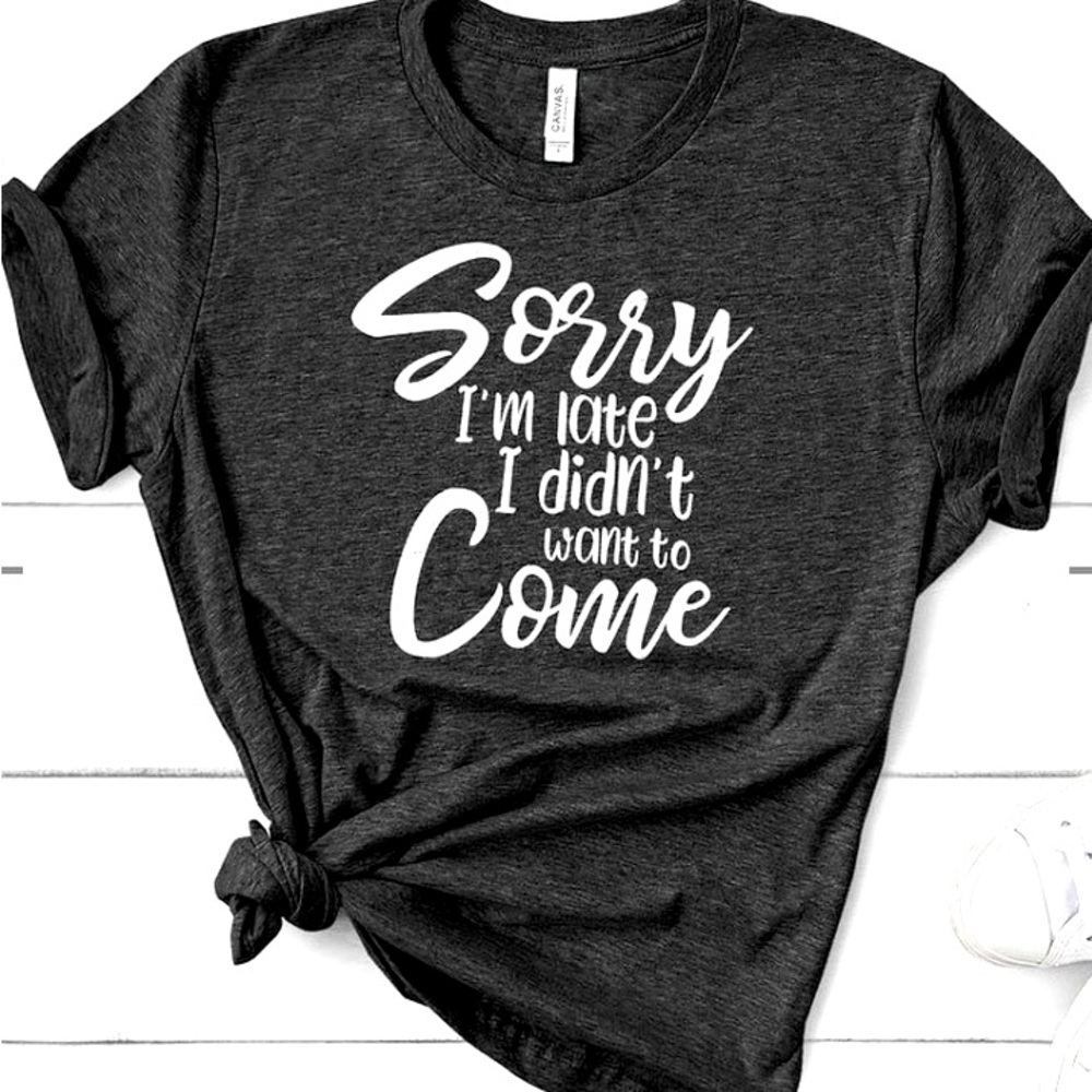 Funny T-shirt sorry I was late
